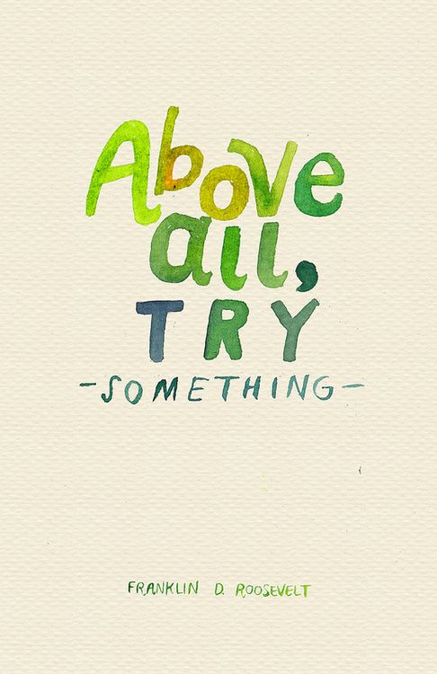 Above all try someting.