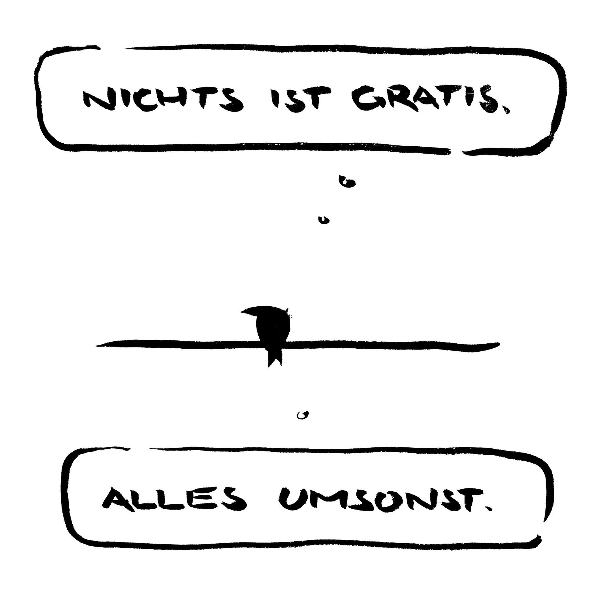 Nichts ist gratis. Alles Umsonst.