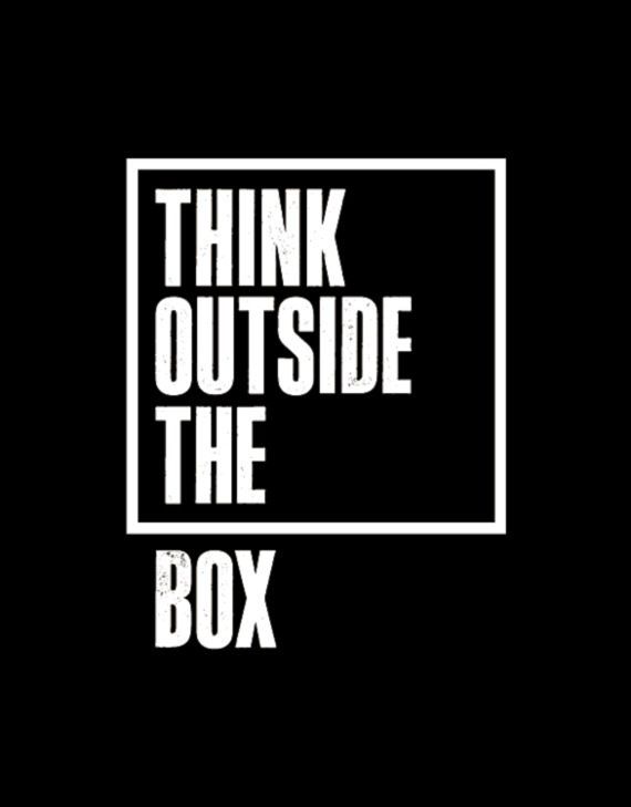 Think outside the box.