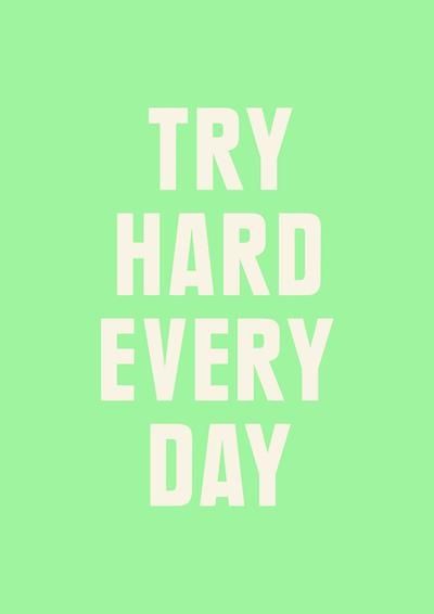 Try hard every day.