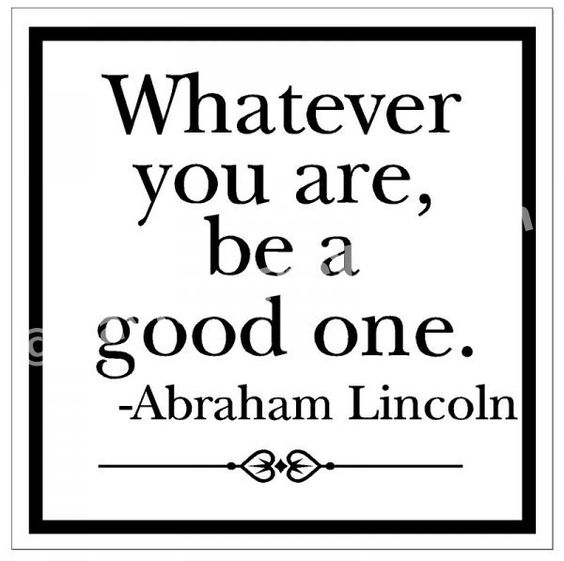 Whatever you are, be a good one.