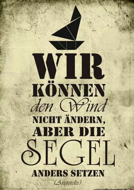 Wir können den Wind nicht ändern, aber die Segel anders setzen.   - Aristoteles