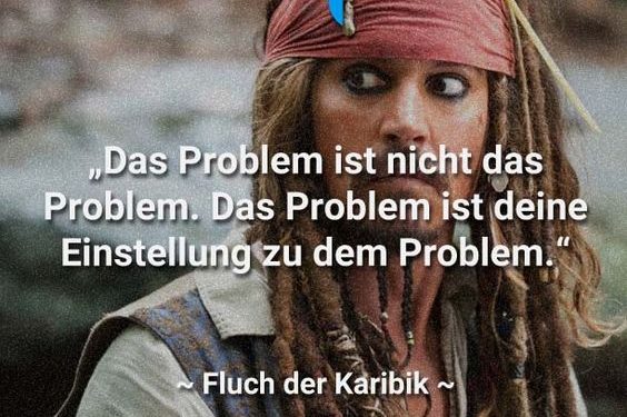 Das Problem ist nicht das Problem. Das Problem ist deine Einstellung zu dem Problem.