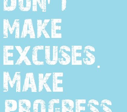 Don't make excuses, make progress.