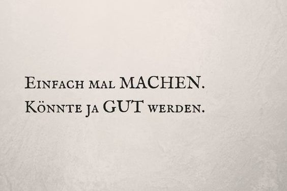 Einfach mal machen. Könnte ja gut werden.