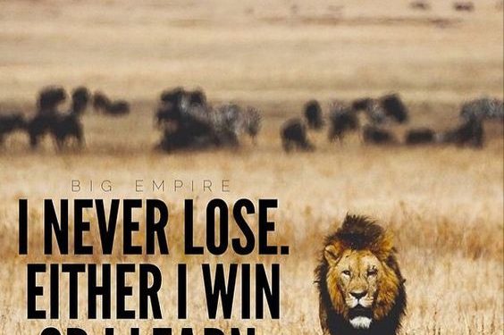 I never lose. Either I win or I learn.
