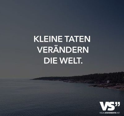 Kleine Taten verändern die Welt.