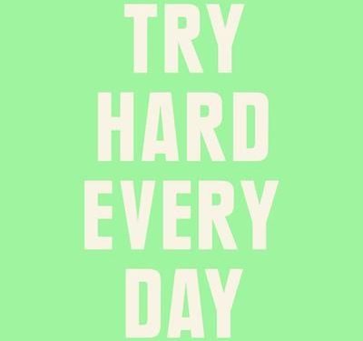 Try hard every day.