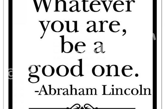 Whatever you are, be a good one.